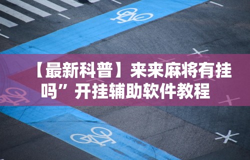 【最新科普】来来麻将有挂吗”开挂辅助软件教程