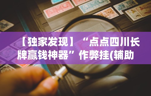【独家发现】“点点四川长牌赢钱神器”作弊挂(辅助外挂+