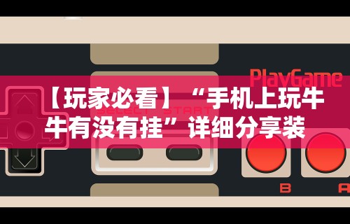 【玩家必看】“手机上玩牛牛有没有挂”详细分享装挂步骤