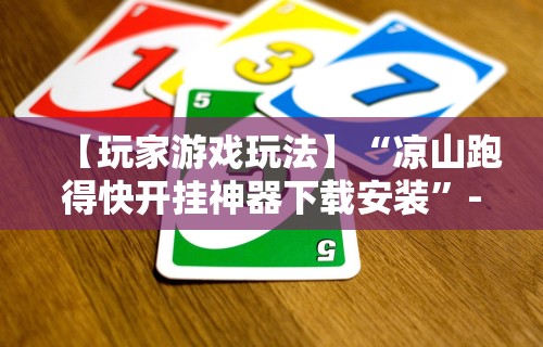 【玩家游戏玩法】“凉山跑得快开挂神器下载安装”-必赢神器安装
