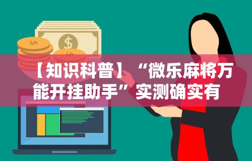 【知识科普】“微乐麻将万能开挂助手	”实测确实有挂