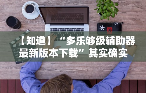 【知道】“多乐够级辅助器最新版本下载”其实确实有挂