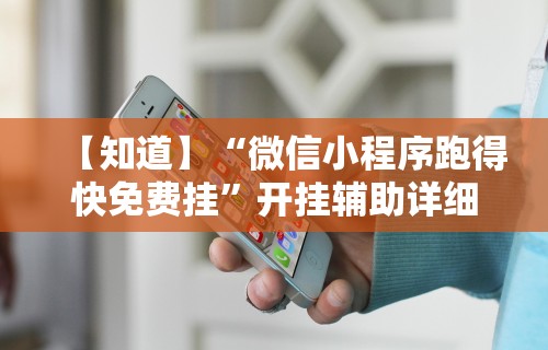 【知道】“微信小程序跑得快免费挂”开挂辅助详细步骤