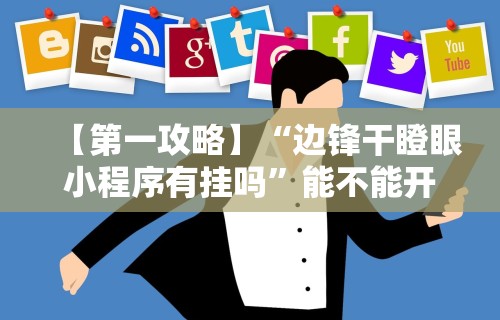 【第一攻略】“边锋干瞪眼小程序有挂吗	”能不能开挂!