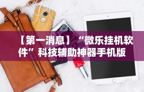 【第一消息】“微乐挂机软件	”科技辅助神器手机版教程
