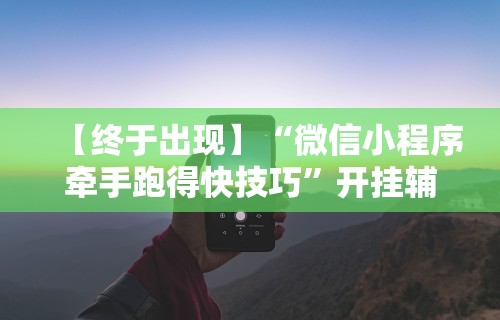 【终于出现】“微信小程序牵手跑得快技巧”开挂辅助脚本+详细开挂
