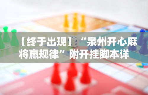 【终于出现】“泉州开心麻将赢规律	”附开挂脚本详细教程
