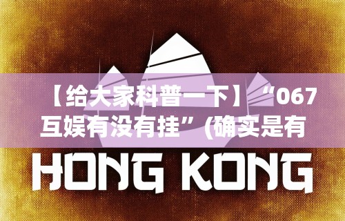 【给大家科普一下】“067互娱有没有挂”(确实是有挂)知乎