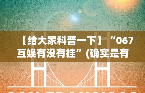 【给大家科普一下】“067互娱有没有挂	”(确实是有挂)知乎