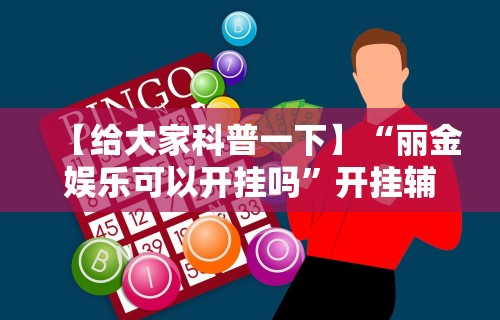 【给大家科普一下】“丽金娱乐可以开挂吗”开挂辅助教程