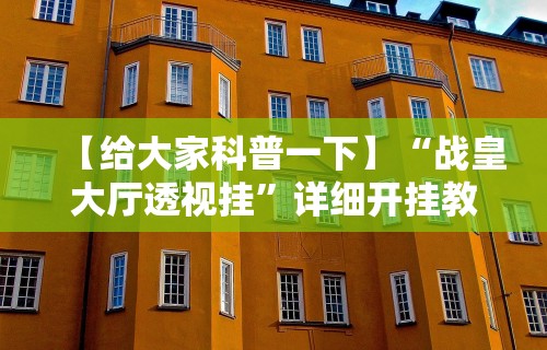 【给大家科普一下】“战皇大厅透视挂”详细开挂教程