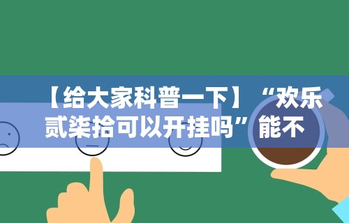 【给大家科普一下】“欢乐贰柒拾可以开挂吗”能不能开挂!