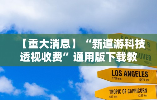 【重大消息】“新道游科技透视收费”通用版下载教程