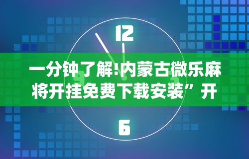 一分钟了解!内蒙古微乐麻将开挂免费下载安装”开挂(透视)辅助教程
