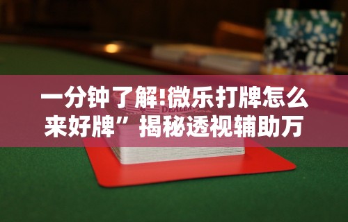 一分钟了解!微乐打牌怎么来好牌”揭秘透视辅助万能挂