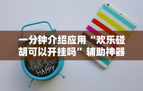 一分钟介绍应用“欢乐碰胡可以开挂吗”辅助神器插件下载
