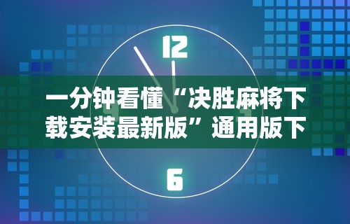一分钟看懂“决胜麻将下载安装最新版”通用版下载教程!