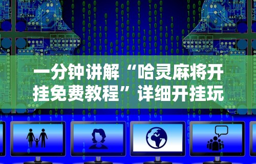 一分钟讲解“哈灵麻将开挂免费教程”详细开挂玩法