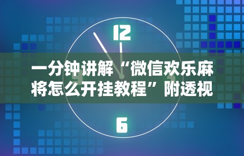 一分钟讲解“微信欢乐麻将怎么开挂教程	”附透视挂详细教程