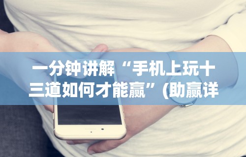 一分钟讲解“手机上玩十三道如何才能赢”(助赢详细开挂教程)