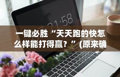 一键必胜“天天跑的快怎么样能打得赢？”(原来确实是有插件)