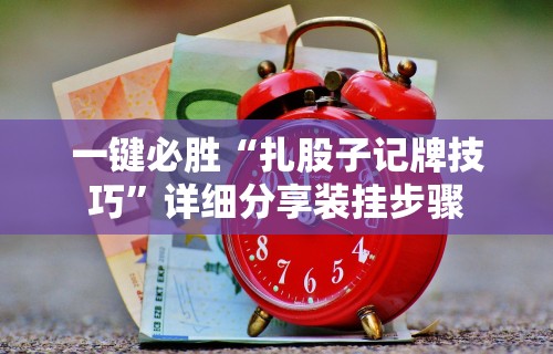 一键必胜“扎股子记牌技巧	”详细分享装挂步骤