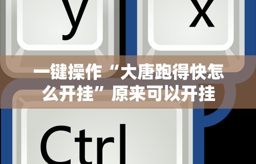 一键操作“大唐跑得快怎么开挂”原来可以开挂