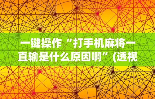 一键操作“打手机麻将一直输是什么原因啊	”(透视挂)辅助透视教程