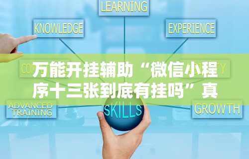万能开挂辅助“微信小程序十三张到底有挂吗	”真的有挂