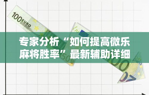 专家分析“如何提高微乐麻将胜率”最新辅助详细教程