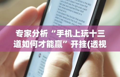 专家分析“手机上玩十三道如何才能赢	”开挂(透视)辅助教程
