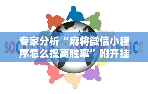专家分析“麻将微信小程序怎么提高胜率”附开挂脚本详细教程