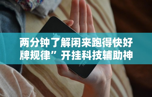 两分钟了解闲来跑得快好牌规律”开挂科技辅助神器手机
