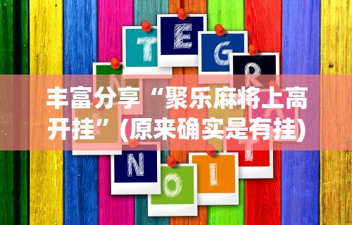丰富分享“聚乐麻将上高开挂”(原来确实是有挂)