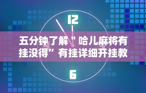 五分钟了解＂哈儿麻将有挂没得”有挂详细开挂教程
