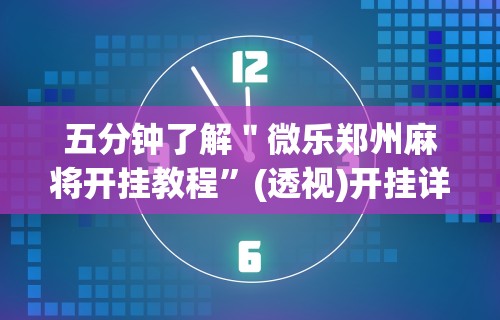 五分钟了解＂微乐郑州麻将开挂教程”(透视)开挂详细教程