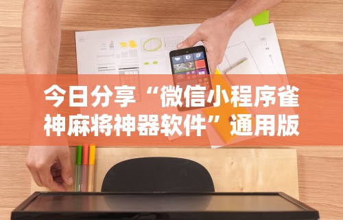 今日分享“微信小程序雀神麻将神器软件”通用版下载教程