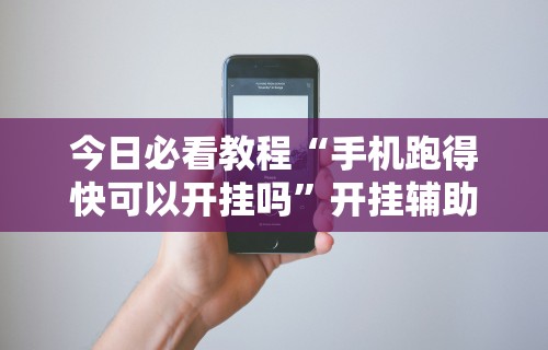 今日必看教程“手机跑得快可以开挂吗”开挂辅助详细步骤