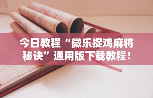 今日教程“微乐捉鸡麻将秘诀	”通用版下载教程！