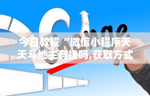 今日教程“微信小程序天天斗地主有挂吗,获取方式分享”分享辅助外挂教程