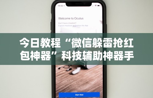 今日教程“微信躲雷抢红包神器	”科技辅助神器手机