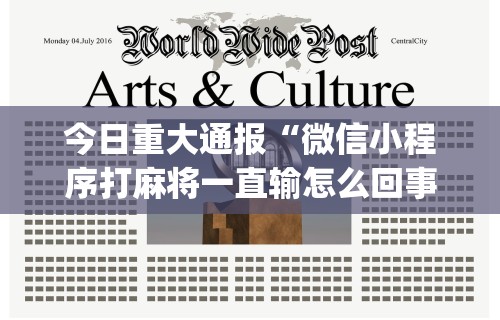 今日重大通报“微信小程序打麻将一直输怎么回事”开挂(透视)辅助教程