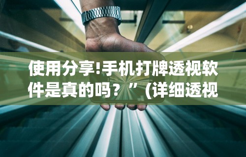 使用分享!手机打牌透视软件是真的吗？	”(详细透视教程)