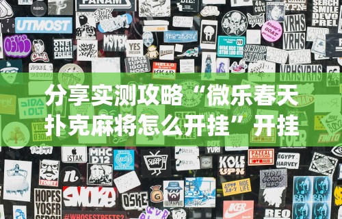 分享实测攻略“微乐春天扑克麻将怎么开挂”开挂(透视)辅助教程