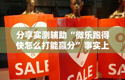 分享实测辅助“微乐跑得快怎么打能赢分”事实上真的有挂