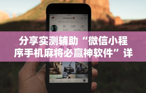 分享实测辅助“微信小程序手机麻将必赢神软件”详细开挂教程