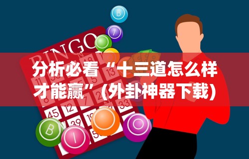 分析必看“十三道怎么样才能赢”(外卦神器下载)