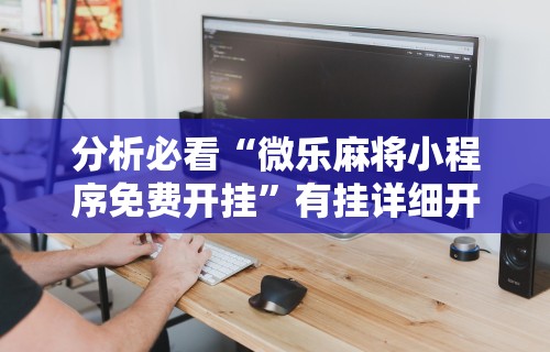 分析必看“微乐麻将小程序免费开挂”有挂详细开挂教程