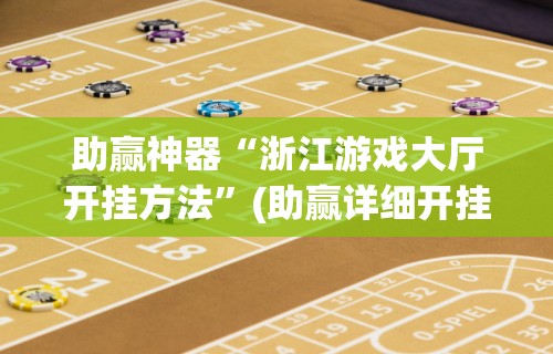 助赢神器“浙江游戏大厅开挂方法”(助赢详细开挂教程)