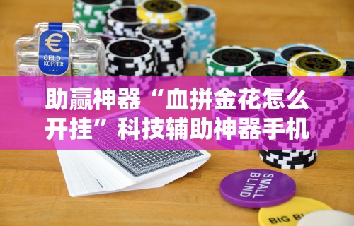助赢神器“血拼金花怎么开挂	”科技辅助神器手机版教程